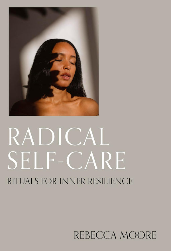 Radical Self Care: Rituals for Inner Resilience by Rebecca Moore